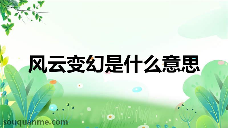 风云变幻是什么意思 风云变幻的拼音 风云变幻的成语解释